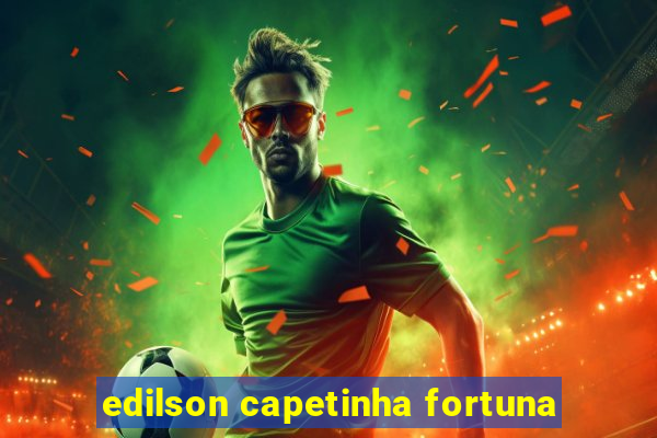 edilson capetinha fortuna